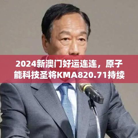 2024新澳門好運連連，原子能科技圣將KMA820.71持續(xù)綻放