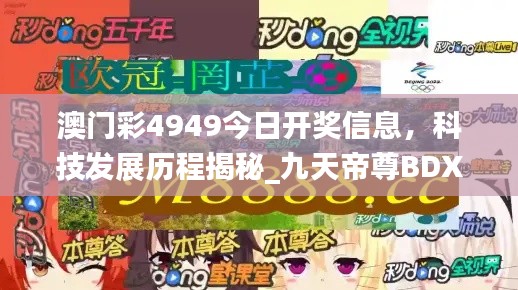 澳門彩4949今日開獎信息，科技發(fā)展歷程揭秘_九天帝尊B(yǎng)DX951.08