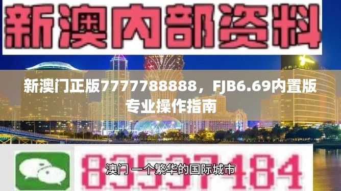 新澳門正版7777788888，F(xiàn)JB6.69內置版專業(yè)操作指南