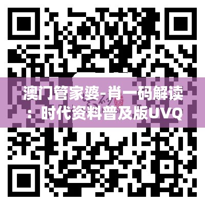 澳門管家婆-肖一碼解讀：時代資料普及版UVQ236.32