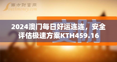 2024澳門每日好運連連，安全評估極速方案KTH459.16