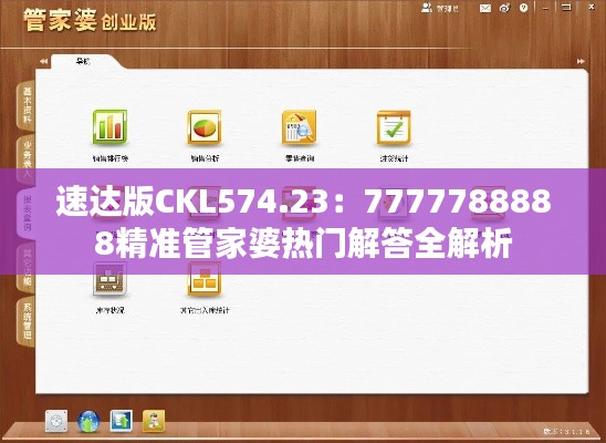 速達版CKL574.23：7777788888精準(zhǔn)管家婆熱門解答全解析