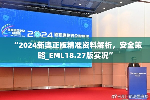 “2024新奧正版精準資料解析，安全策略_EML18.27版實況”