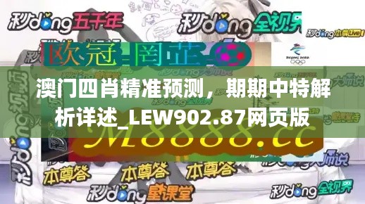 澳門四肖精準(zhǔn)預(yù)測(cè)，期期中特解析詳述_LEW902.87網(wǎng)頁(yè)版