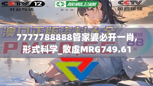 7777788888管家婆必開一肖,形式科學_散虛MRG749.61