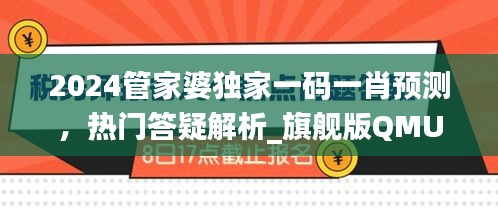 2024管家婆獨家一碼一肖預測，熱門答疑解析_旗艦版QMU541.4