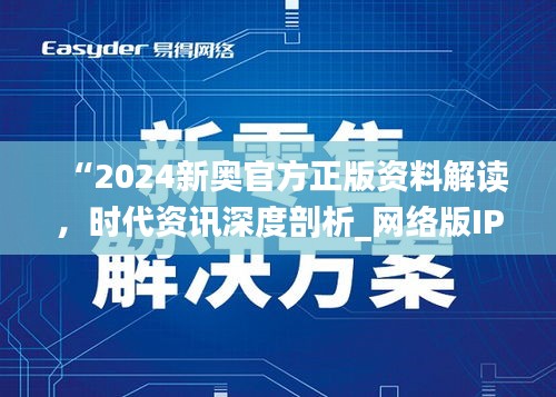 “2024新奧官方正版資料解讀，時代資訊深度剖析_網(wǎng)絡(luò)版IPH182.57”