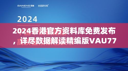 2024香港官方資料庫(kù)免費(fèi)發(fā)布，詳盡數(shù)據(jù)解讀精編版VAU779.47