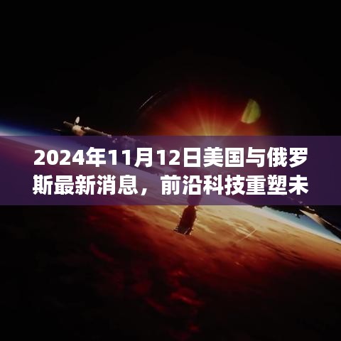 2024年11月12日美國與俄羅斯前沿科技深度解析，最新高科技產(chǎn)品重塑兩國未來