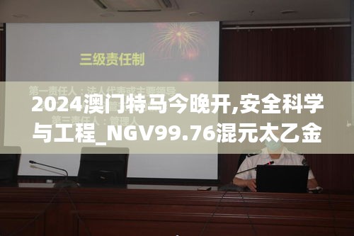 2024澳門特馬今晚開,安全科學與工程_NGV99.76混元太乙金仙