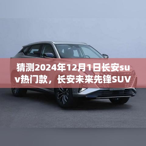 長(zhǎng)安未來(lái)先鋒SUV，智能科技駕馭，預(yù)見(jiàn)未來(lái)出行新紀(jì)元——2024年熱門預(yù)測(cè)