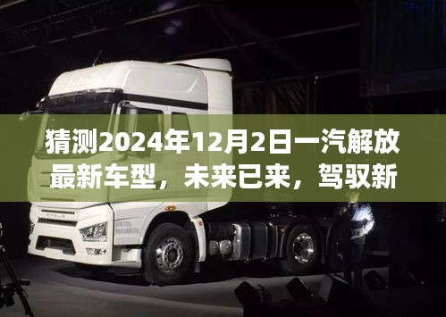 未來已至，一汽解放最新車型展望，駕馭新紀(jì)元，揭秘2024年車型猜想