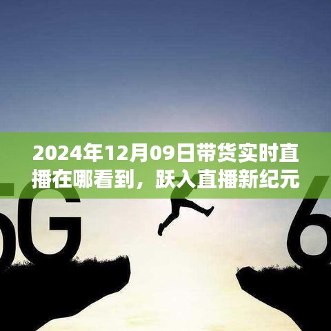 躍入直播新紀(jì)元，2024年12月09日高科技帶貨直播盛宴，觀看科技與生活的完美融合