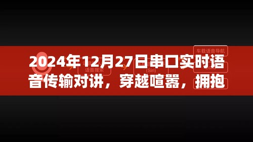 串口實時語音傳輸對講，心靈盛宴與穿越喧囂的通信之旅，擁抱自然的雙重體驗（2024年12月27日）