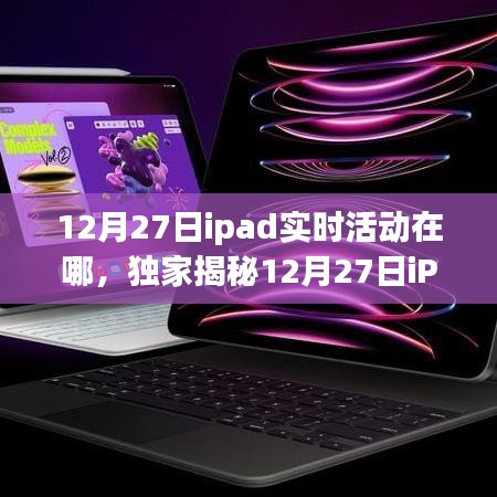 獨家揭秘，12月27日iPad實時活動盛大開啟，精彩瞬間不容錯過！