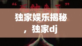 獨(dú)家娛樂揭秘，獨(dú)家dj 