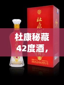 杜康秘藏42度酒，千年傳統(tǒng)價值之美，值得品味探尋