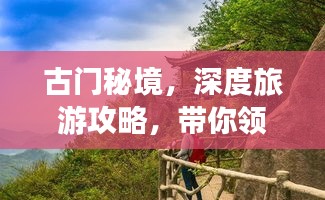 古門秘境，深度旅游攻略，帶你領略獨特魅力！