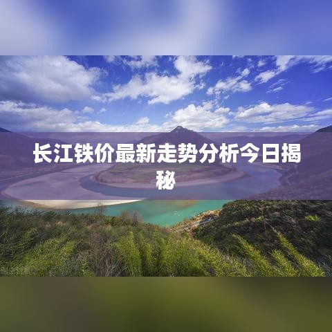 長江鐵價(jià)最新走勢分析今日揭秘