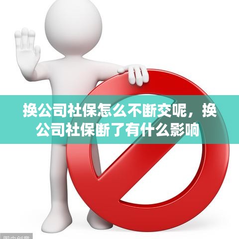 換公司社保怎么不斷交呢，換公司社保斷了有什么影響 