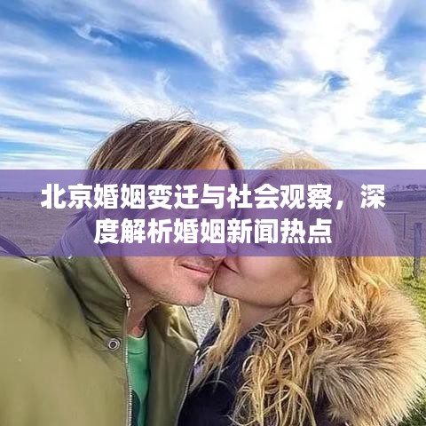 北京婚姻變遷與社會觀察，深度解析婚姻新聞熱點