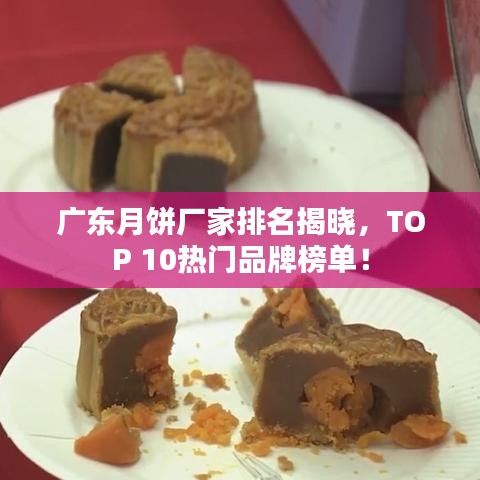 廣東月餅廠家排名揭曉，TOP 10熱門品牌榜單！