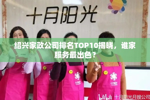 紹興家政公司排名TOP10揭曉，誰(shuí)家服務(wù)最出色？