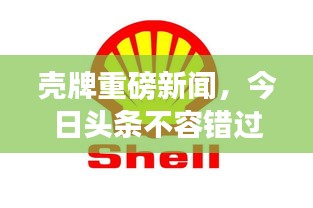 殼牌重磅新聞，今日頭條不容錯(cuò)過(guò)