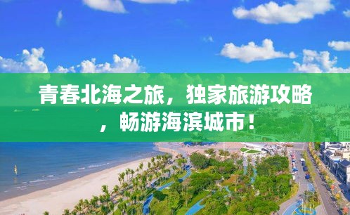 青春北海之旅，獨家旅游攻略，暢游海濱城市！