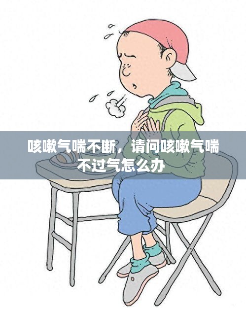 咳嗽氣喘不斷，請(qǐng)問咳嗽氣喘不過氣怎么辦 