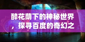 醉花蔭下的神秘世界，探尋百度的奇幻之旅