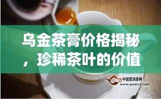 烏金茶膏價(jià)格揭秘，珍稀茶葉的價(jià)值之旅探索