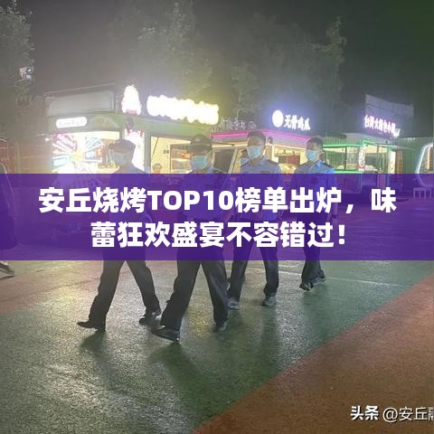 安丘燒烤TOP10榜單出爐，味蕾狂歡盛宴不容錯過！