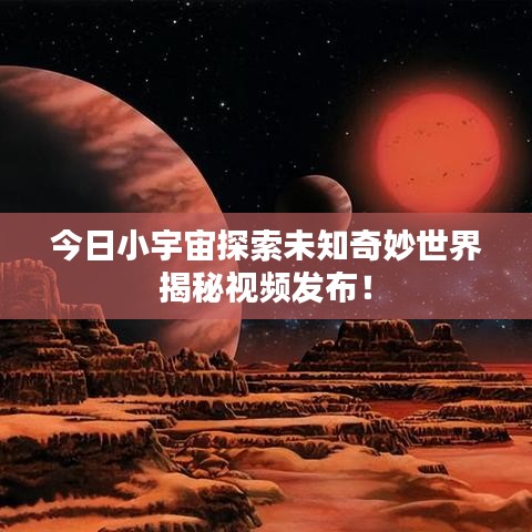 今日小宇宙探索未知奇妙世界揭秘視頻發(fā)布！