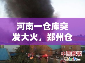 河南一倉(cāng)庫(kù)突發(fā)大火，鄭州倉(cāng)庫(kù)失火 