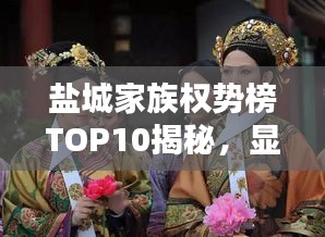 鹽城家族權(quán)勢榜TOP10揭秘，顯赫家世，誰領(lǐng)風騷？