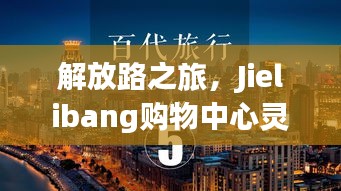 解放路之旅，Jielibang購物中心靈感與成功之路