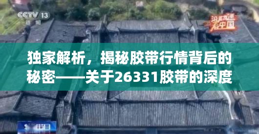 獨(dú)家解析，揭秘膠帶行情背后的秘密——關(guān)于26331膠帶的深度解讀