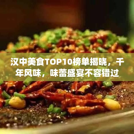 漢中美食TOP10榜單揭曉，千年風(fēng)味，味蕾盛宴不容錯(cuò)過！