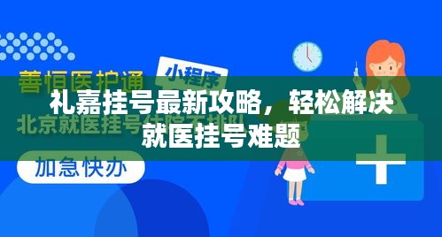 禮嘉掛號最新攻略，輕松解決就醫(yī)掛號難題