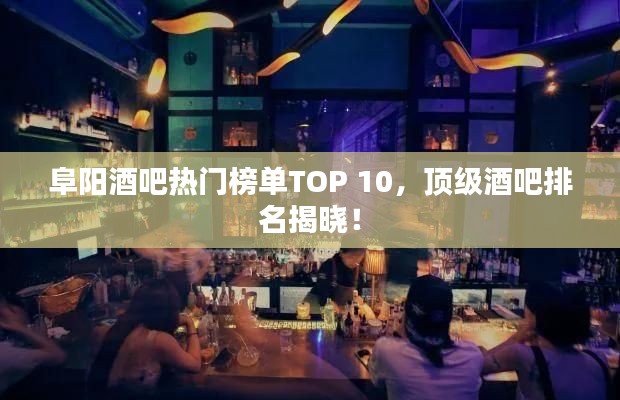 阜陽酒吧熱門榜單TOP 10，頂級酒吧排名揭曉！