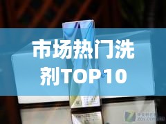 市場熱門洗劑TOP10排名，消費者選購指南