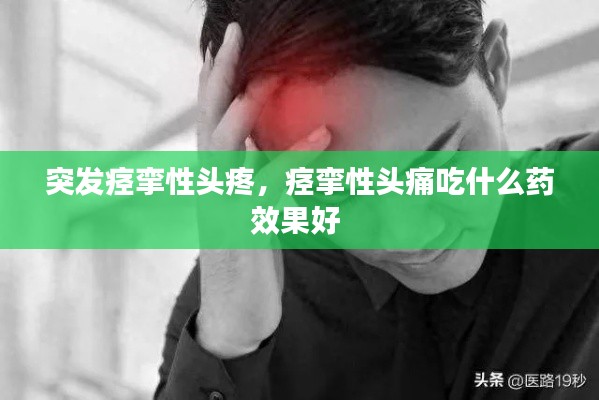 突發(fā)痙攣性頭疼，痙攣性頭痛吃什么藥效果好 