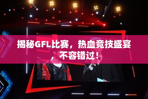 揭秘GFL比賽，熱血競技盛宴，不容錯過！