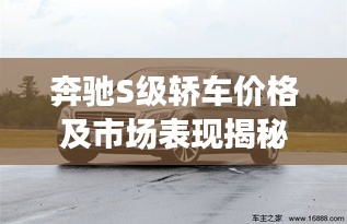 奔馳S級轎車價格及市場表現(xiàn)揭秘，豪華轎車市場領軍者的實力與魅力