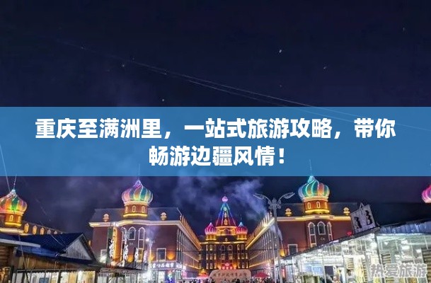 重慶至滿洲里，一站式旅游攻略，帶你暢游邊疆風情！