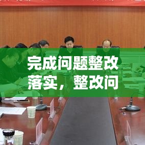 完成問題整改落實(shí)，整改問題完成時(shí)限 