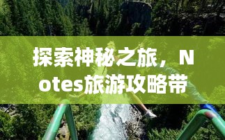 探索神秘之旅，Notes旅游攻略帶你暢游未知世界