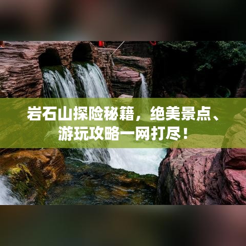 巖石山探險秘籍，絕美景點、游玩攻略一網(wǎng)打盡！