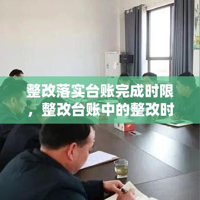 整改落實臺賬完成時限，整改臺賬中的整改時限怎么填 